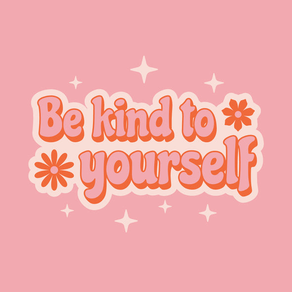 Be Kind To Yourself