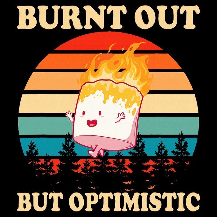 Burnt Out But Optimistic