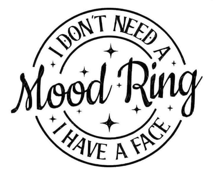 I Don't Need A Mood Ring, I Have A Face