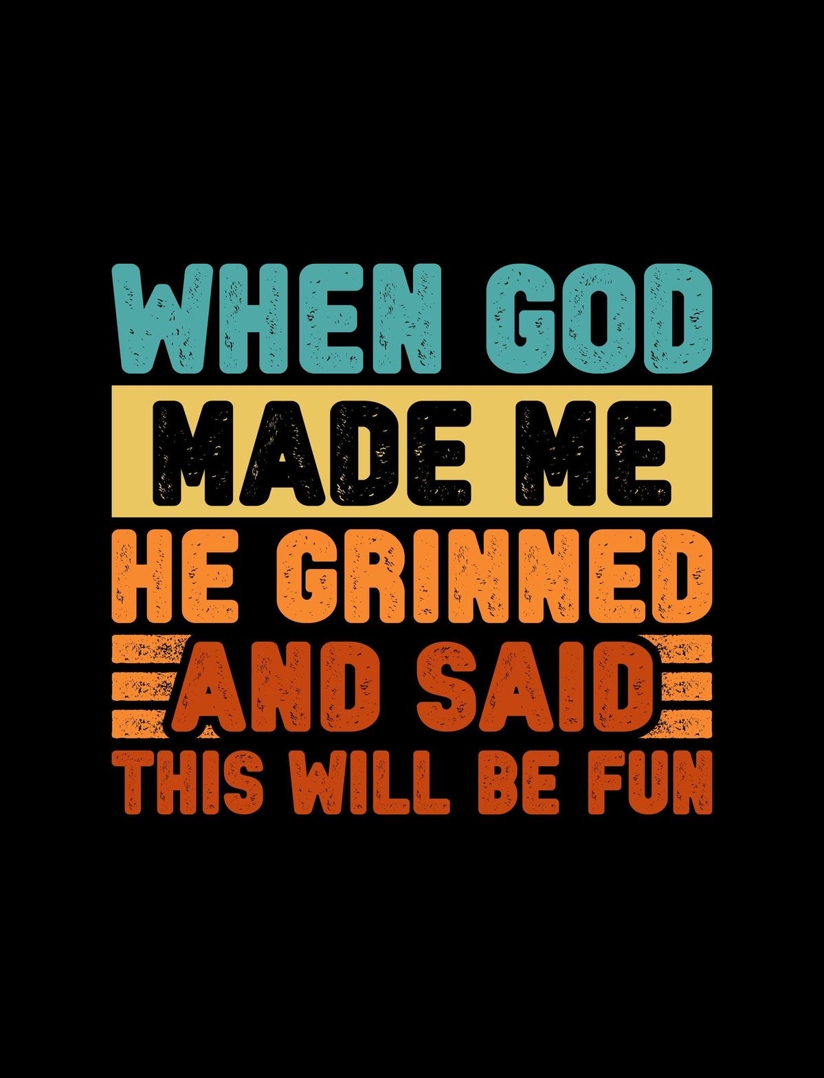 When God Made Me, He Grinned And Said This Will Be Fun